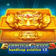 handicap asiatico 1.5